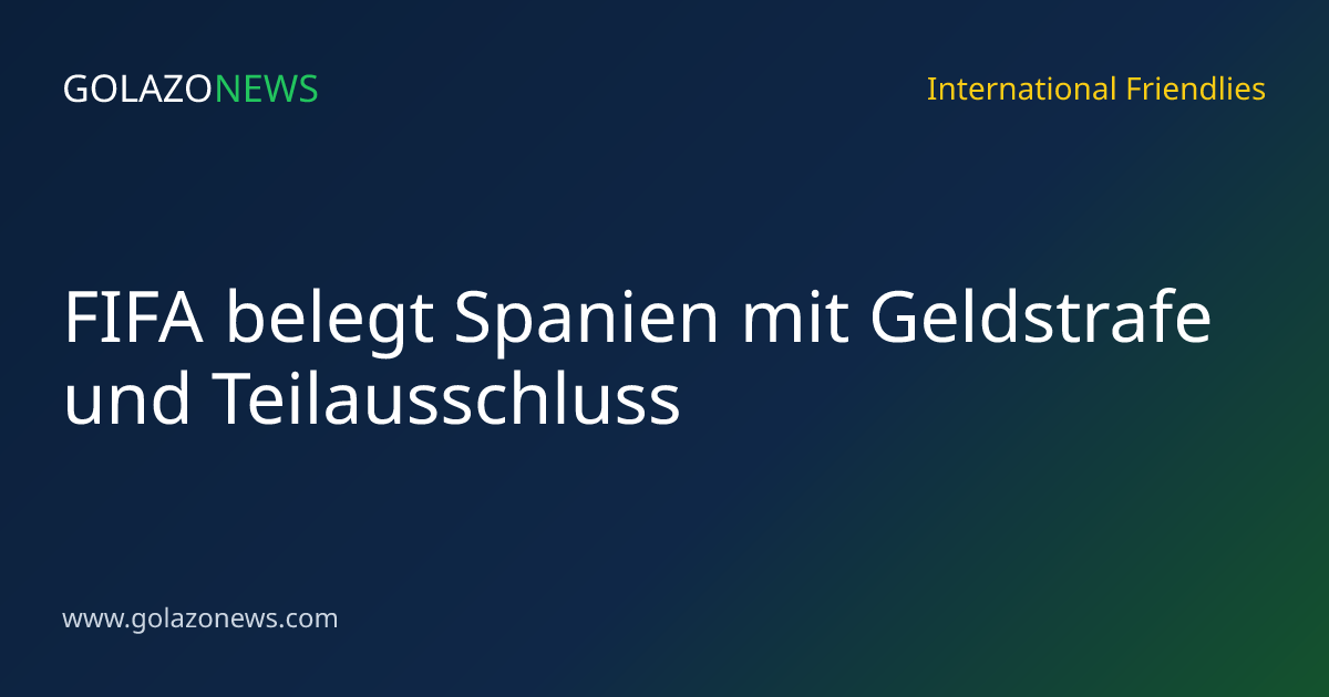 FIFA belegt Spanien mit Geldstrafe und Teilausschluss
