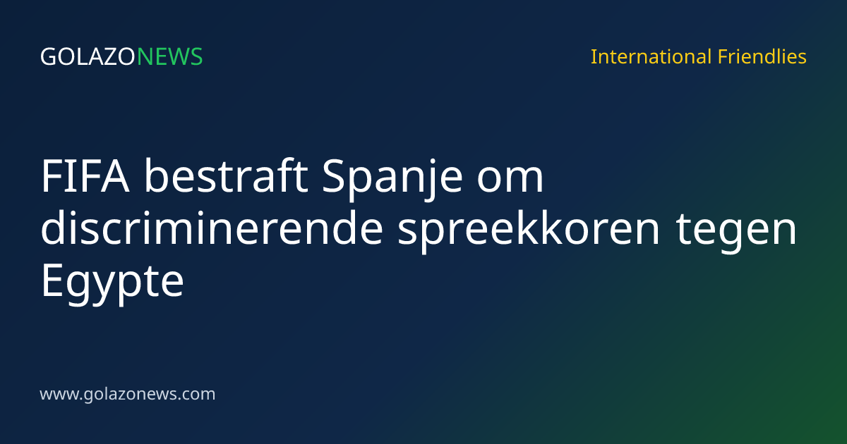FIFA bestraft Spanje om discriminerende spreekkoren tegen Egypte