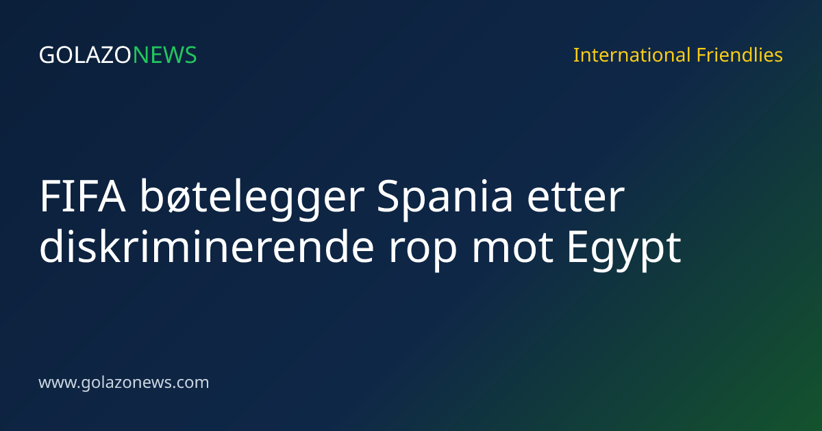 FIFA bøtelegger Spania etter diskriminerende rop mot Egypt