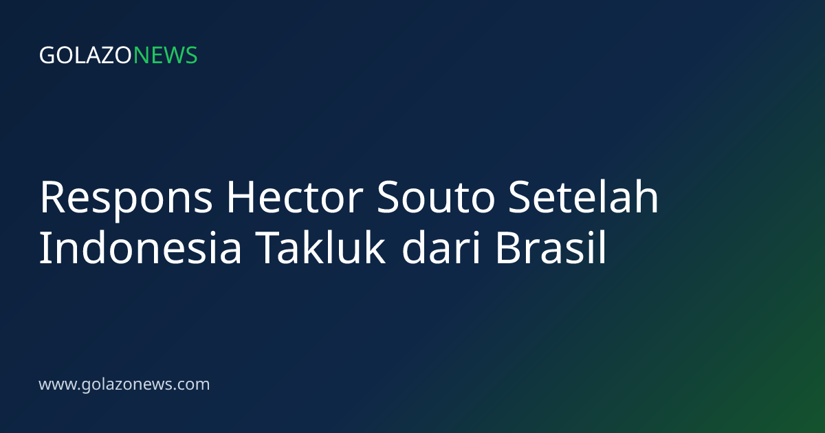 Respons Hector Souto Setelah Indonesia Takluk dari Brasil
