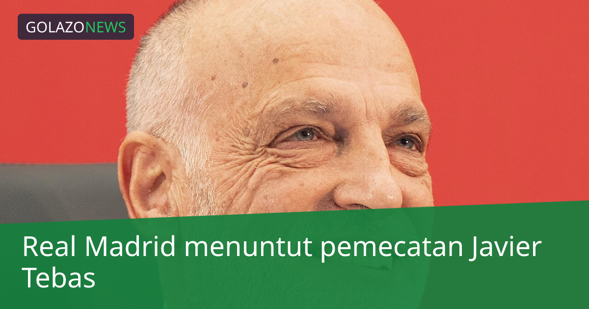 Real Madrid menuntut pemecatan Javier Tebas