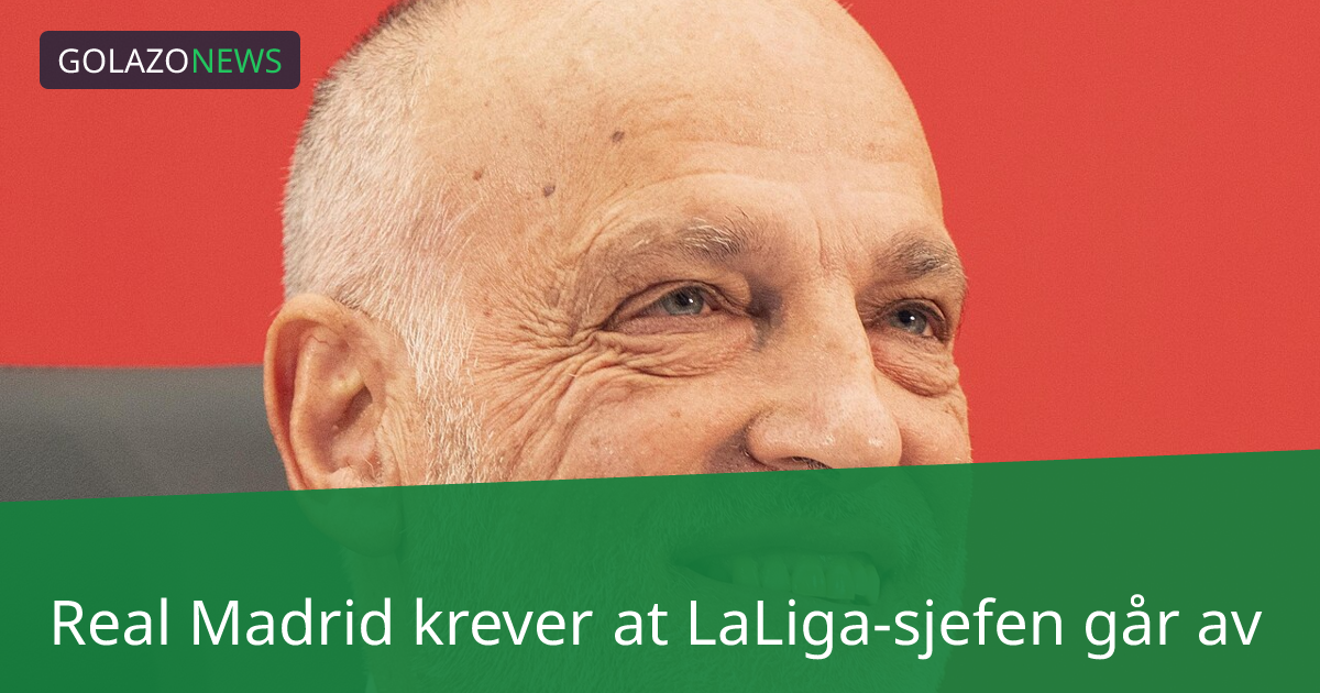 Real Madrid krever at LaLiga-sjefen går av