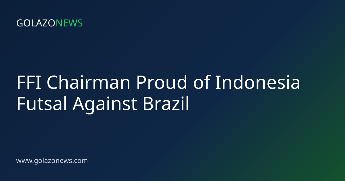 FFI Chairman Proud of Indonesia Futsal Against Brazil