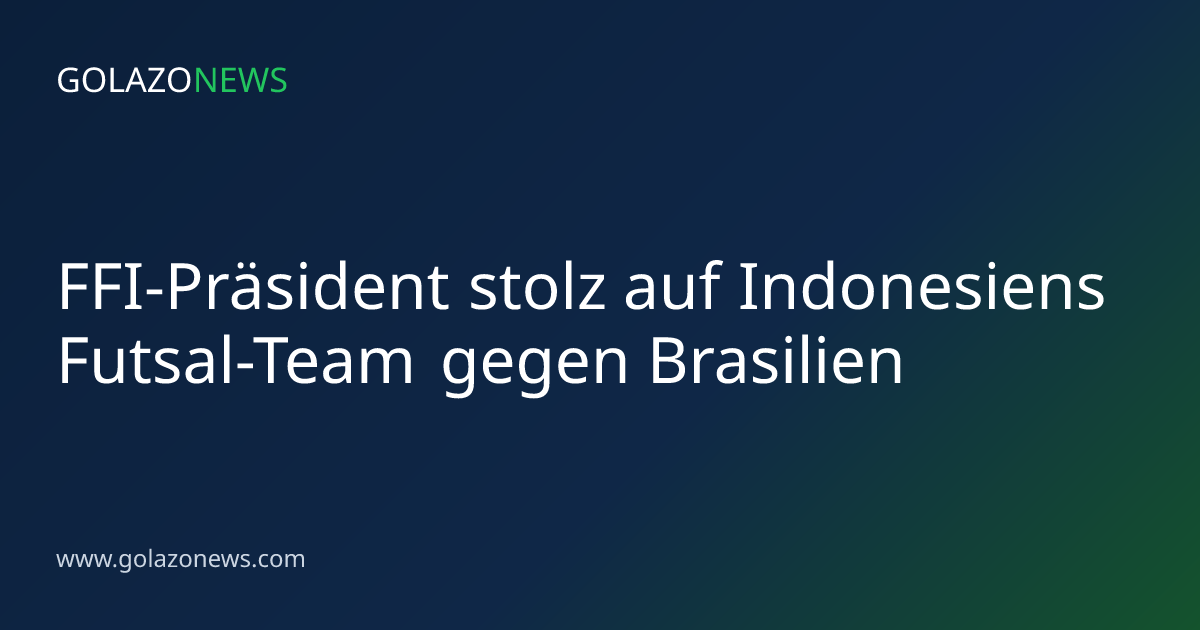 FFI-Präsident stolz auf Indonesiens Futsal-Team gegen Brasilien