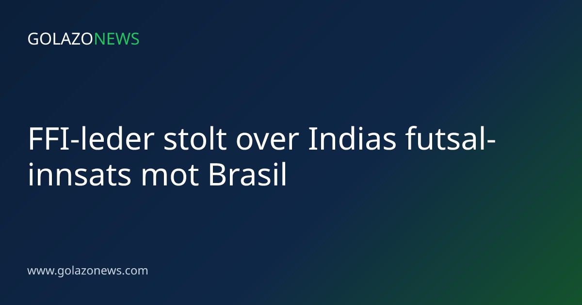 FFI-leder stolt over Indias futsal-innsats mot Brasil