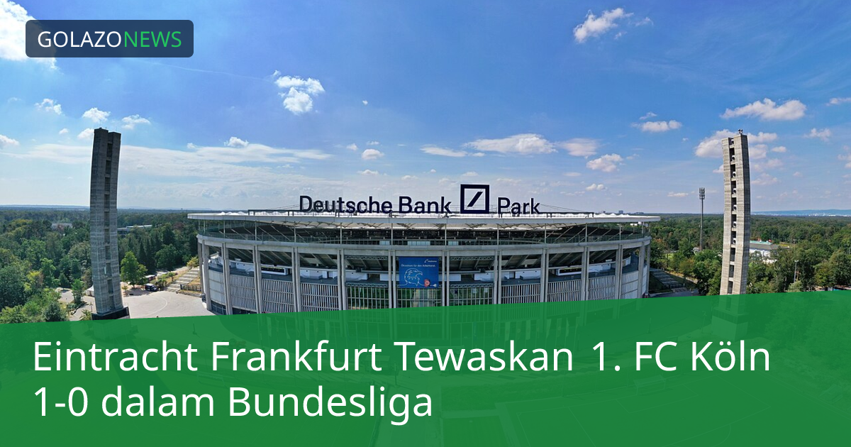 Eintracht Frankfurt Tewaskan 1. FC Köln 1-0 dalam Bundesliga