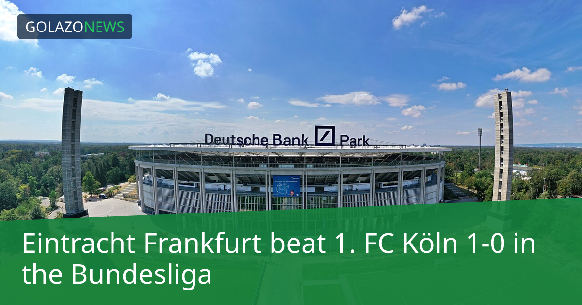Eintracht Frankfurt thắng 1. FC Köln 1-0 tại Bundesliga