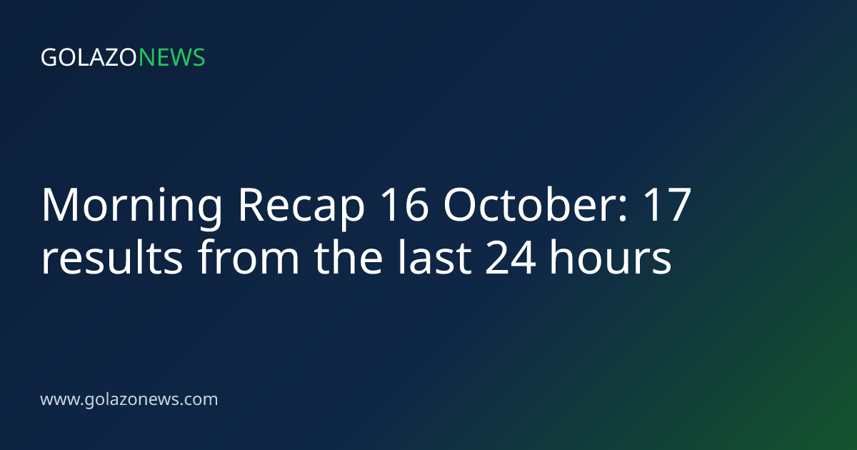 Morning Recap 16 October: 17 results from the last 24 hours