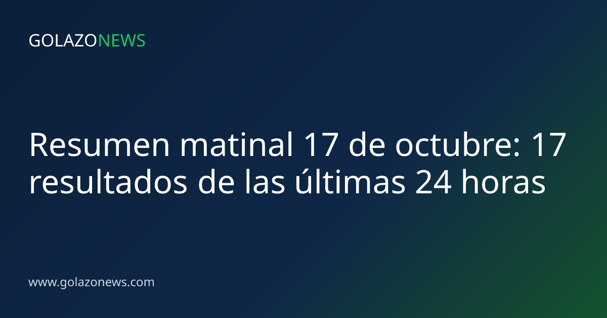Resumen matinal 17 de octubre: 17 resultados de las últimas 24 horas