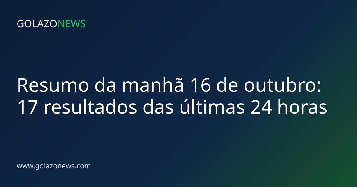 Resumo da manhã 16 de outubro: 17 resultados das últimas 24 horas