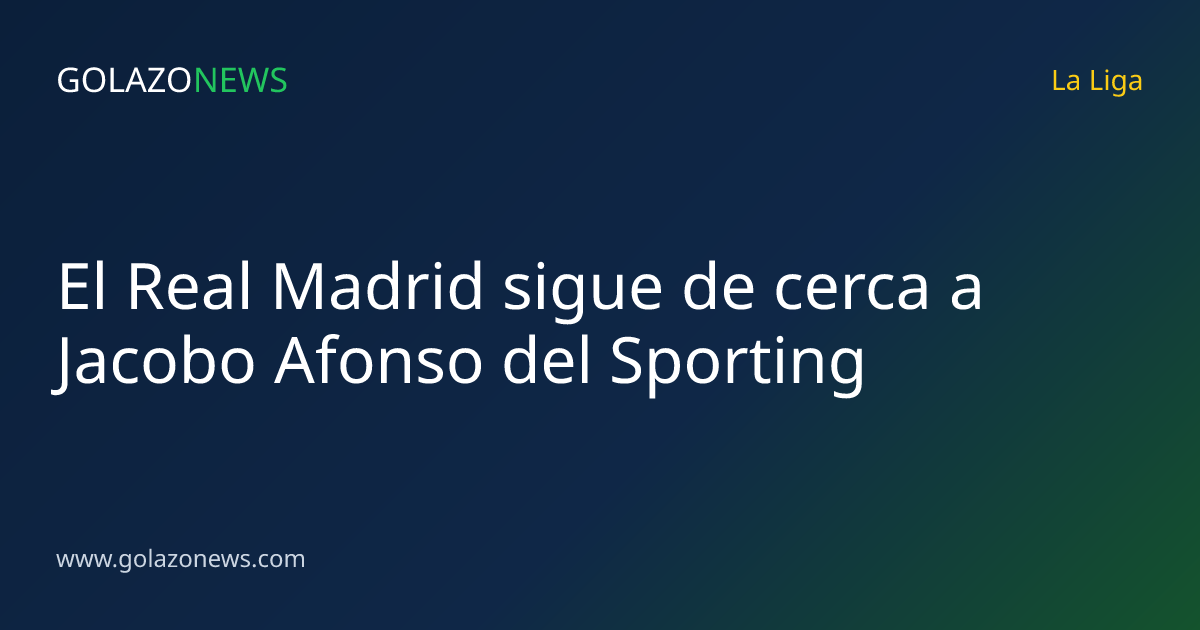 El Real Madrid sigue de cerca a Jacobo Afonso del Sporting