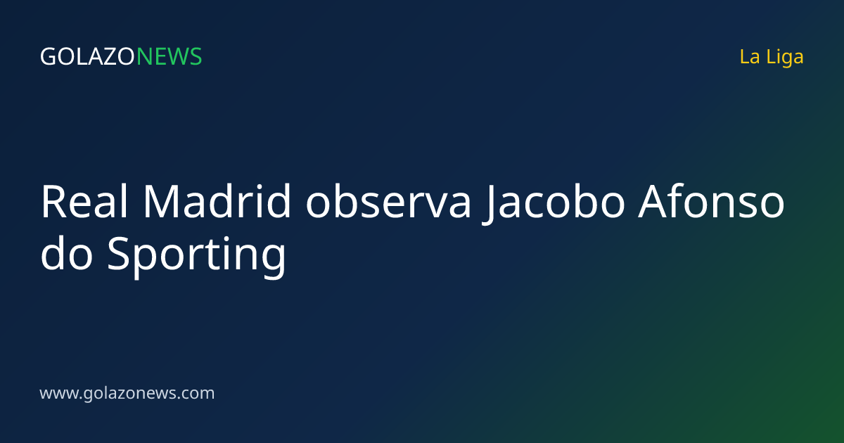 Real Madrid observa Jacobo Afonso do Sporting