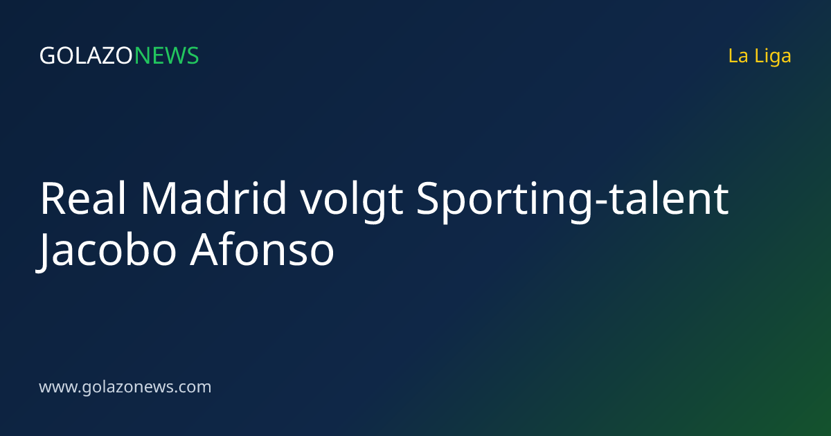Real Madrid volgt Sporting-talent Jacobo Afonso