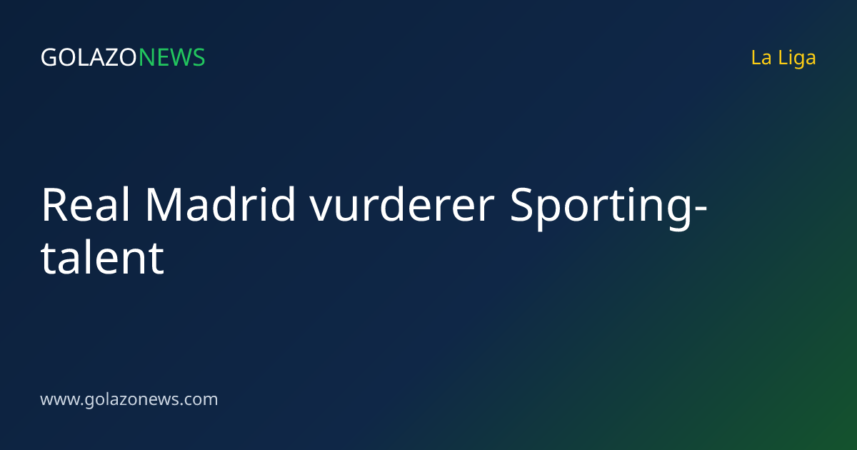 Real Madrid vurderer Sporting-talent