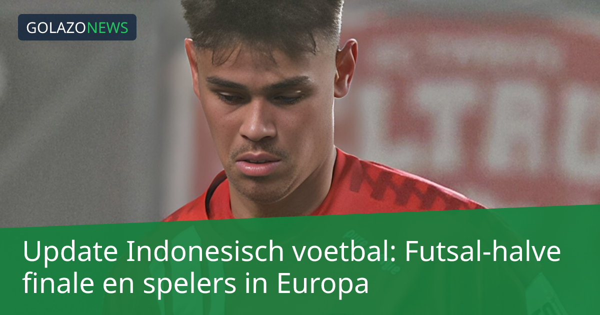 Update Indonesisch voetbal: Futsal-halve finale en spelers in Europa