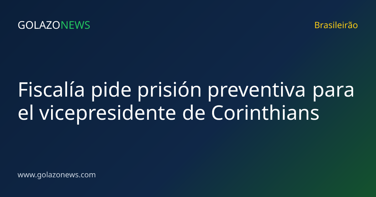 Fiscalía pide prisión preventiva para el vicepresidente de Corinthians
