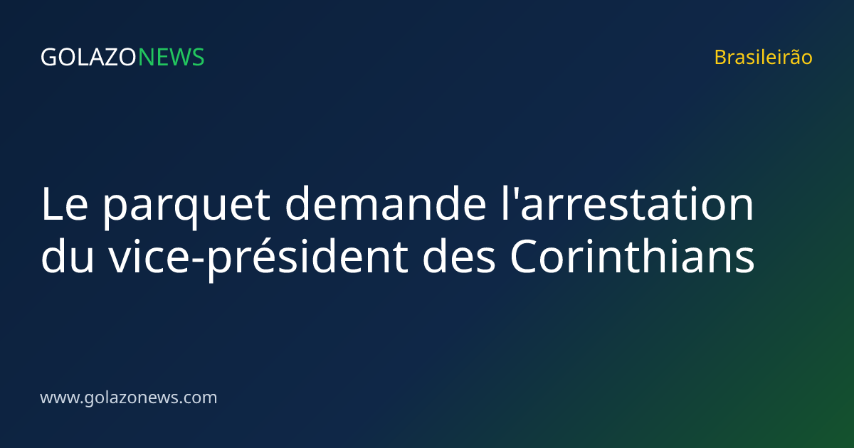 Le parquet demande l'arrestation du vice-président des Corinthians