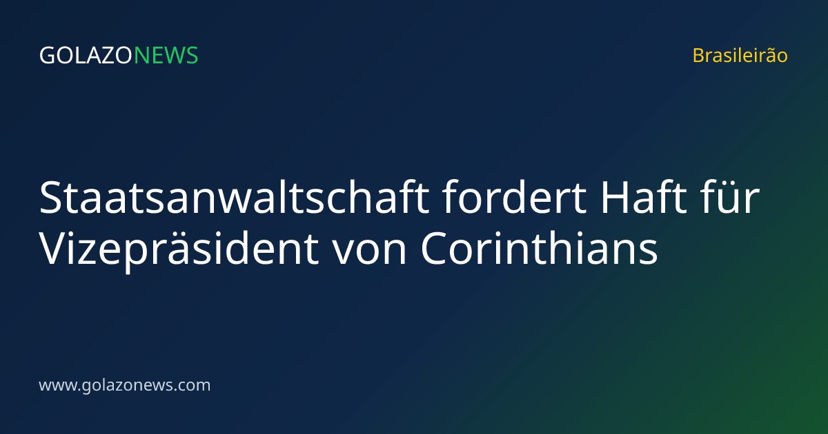 Staatsanwaltschaft fordert Haft für Vizepräsident von Corinthians