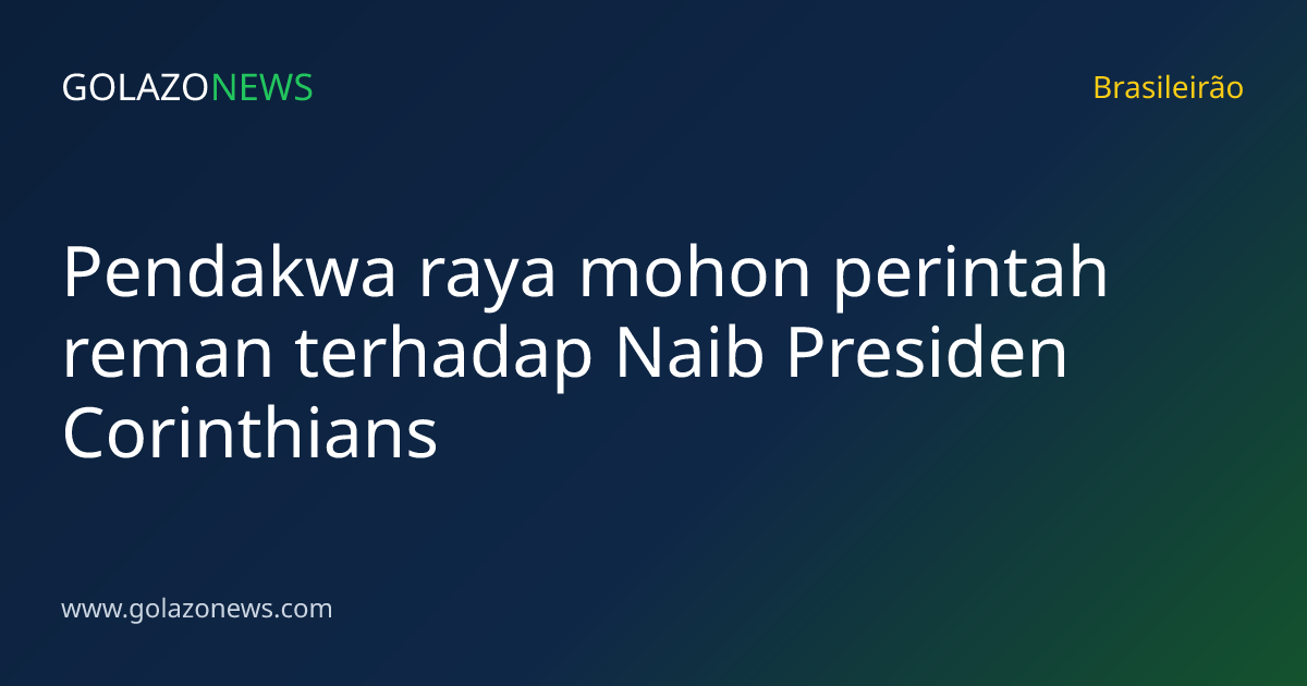 Pendakwa raya mohon perintah reman terhadap Naib Presiden Corinthians
