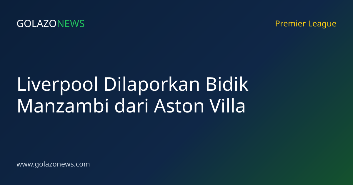 Liverpool Dilaporkan Bidik Manzambi dari Aston Villa