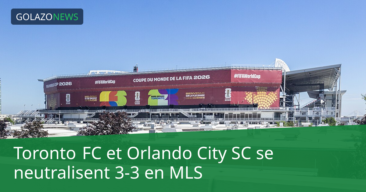 Toronto FC et Orlando City SC se neutralisent 3-3 en MLS