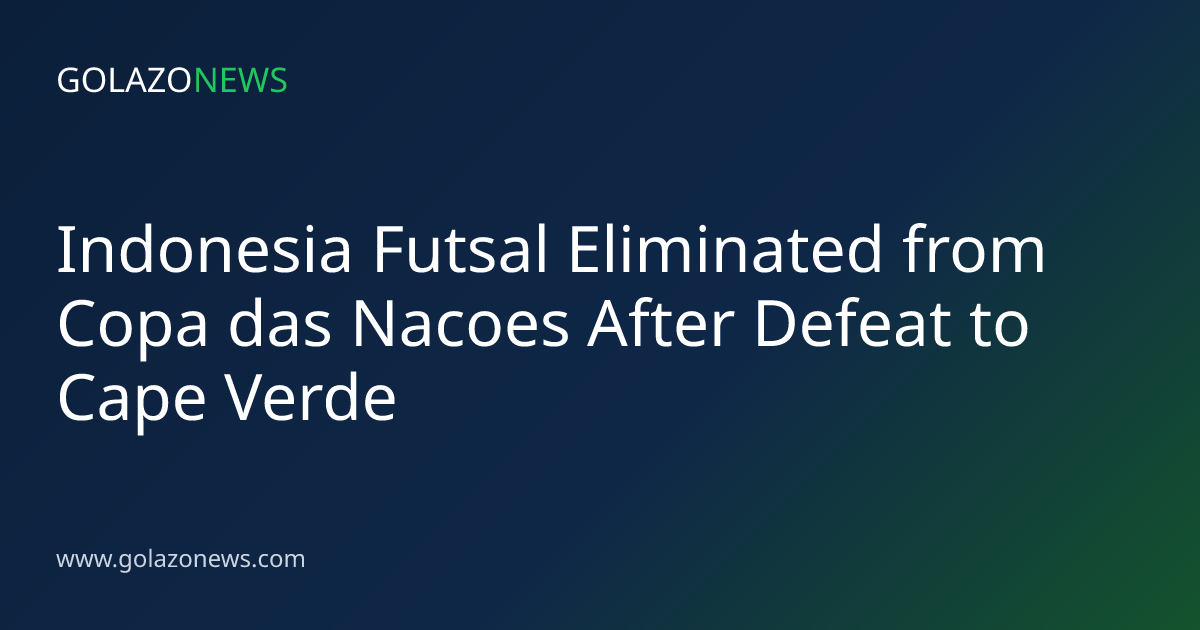 Indonesia Futsal Eliminated from Copa das Nacoes After Defeat to Cape Verde