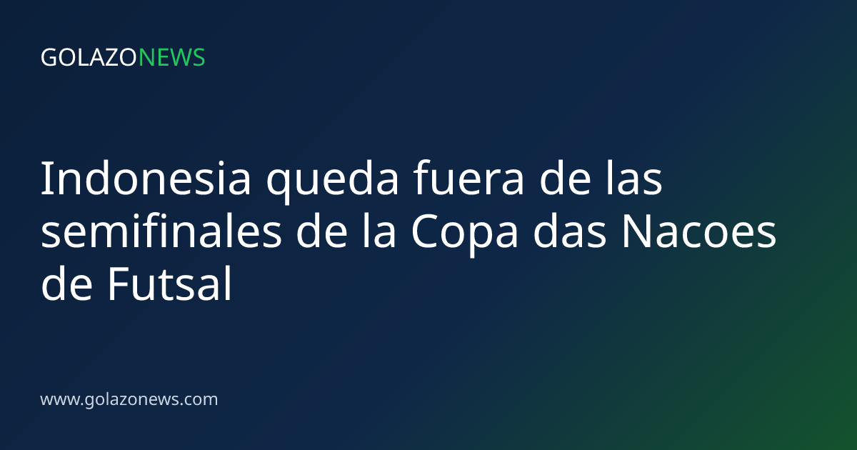 Indonesia queda fuera de las semifinales de la Copa das Nacoes de Futsal