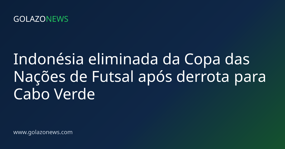 Indonésia eliminada da Copa das Nações de Futsal após derrota para Cabo Verde
