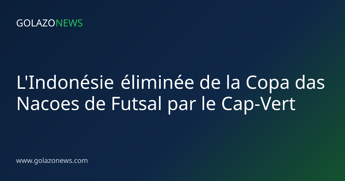 L'Indonésie éliminée de la Copa das Nacoes de Futsal par le Cap-Vert
