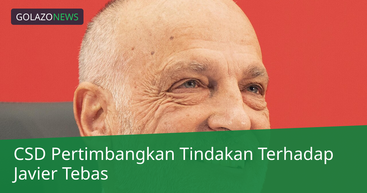 CSD Pertimbangkan Tindakan Terhadap Javier Tebas