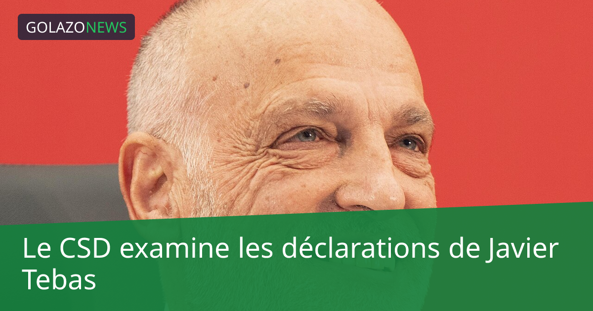 Le CSD examine les déclarations de Javier Tebas