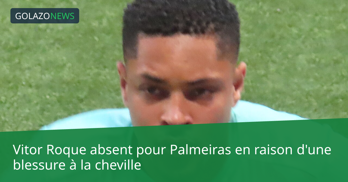Vitor Roque absent pour Palmeiras en raison d'une blessure à la cheville