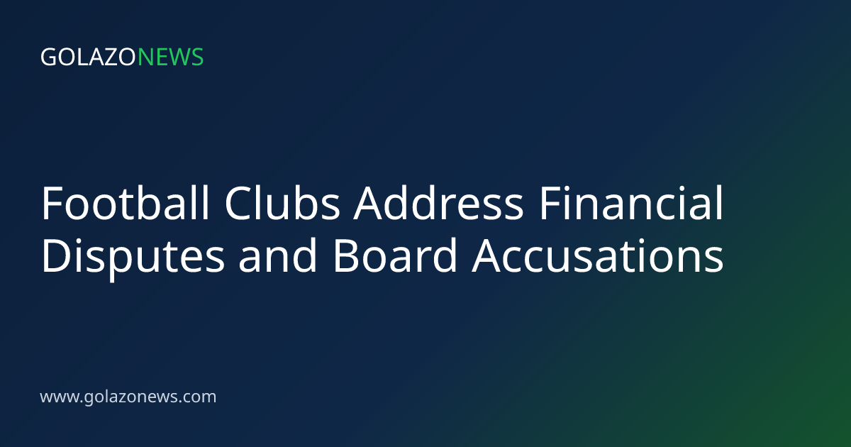 Football Clubs Address Financial Disputes and Board Accusations