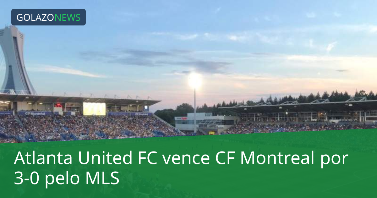 Atlanta United FC vence CF Montreal por 3-0 pelo MLS