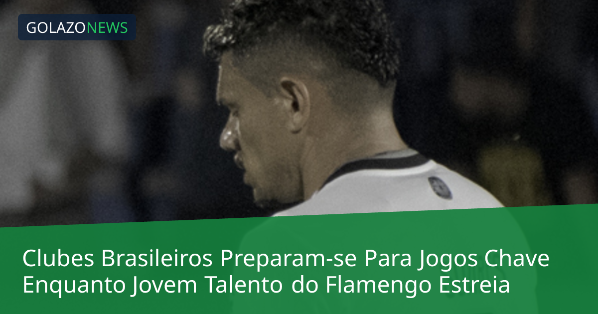 Clubes Brasileiros Preparam-se Para Jogos Chave Enquanto Jovem Talento do Flamengo Estreia