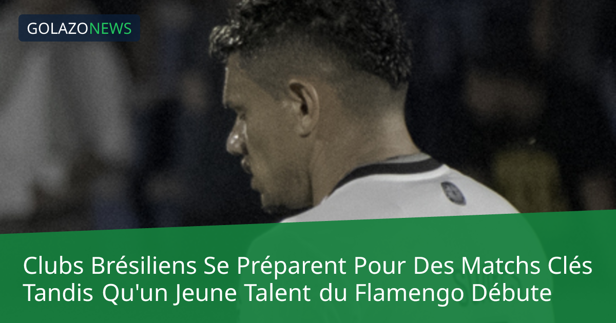 Clubs Brésiliens Se Préparent Pour Des Matchs Clés Tandis Qu'un Jeune Talent du Flamengo Débute