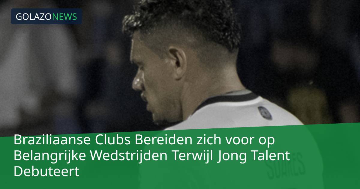 Braziliaanse Clubs Bereiden zich voor op Belangrijke Wedstrijden Terwijl Jong Talent Debuteert