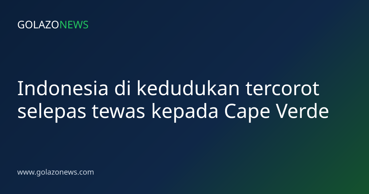 Indonesia di kedudukan tercorot selepas tewas kepada Cape Verde