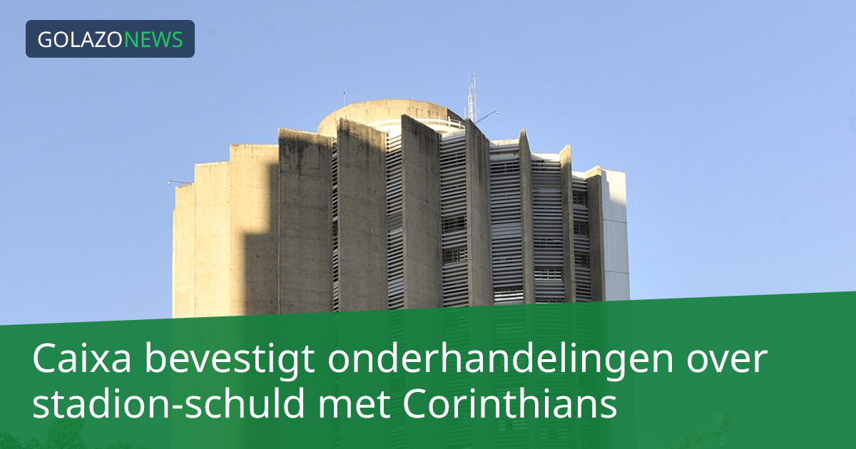Caixa bevestigt onderhandelingen over stadion-schuld met Corinthians
