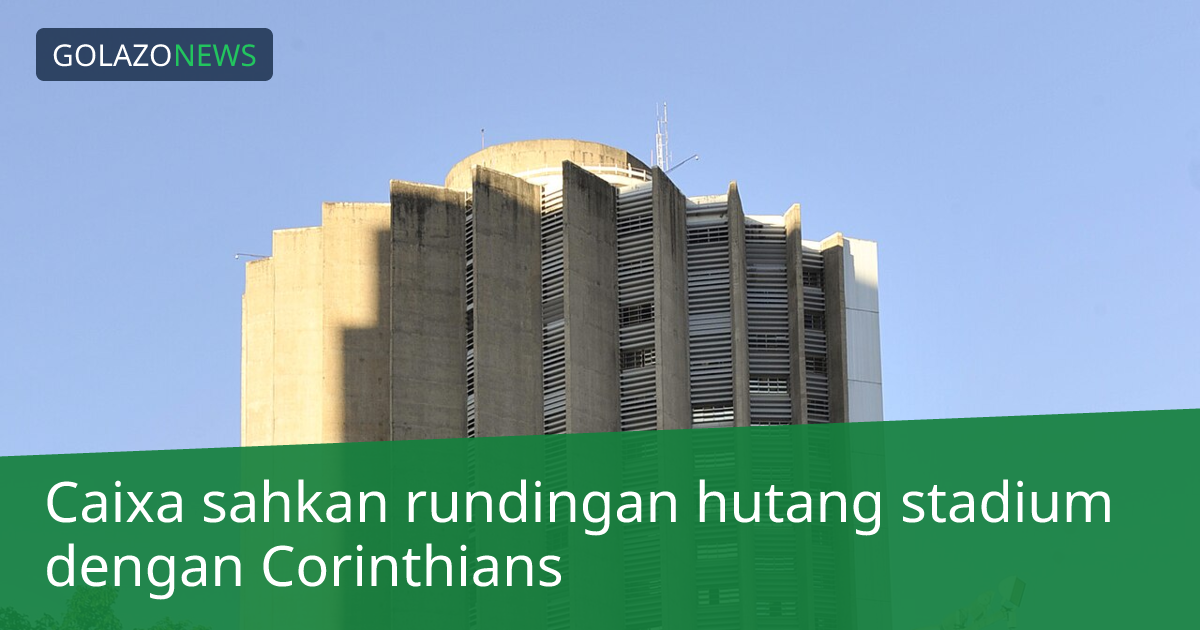 Caixa sahkan rundingan hutang stadium dengan Corinthians