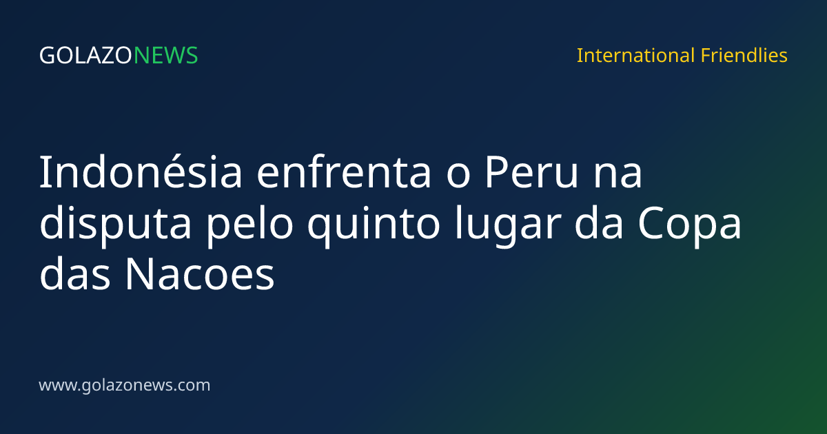 Indonésia enfrenta o Peru na disputa pelo quinto lugar da Copa das Nacoes
