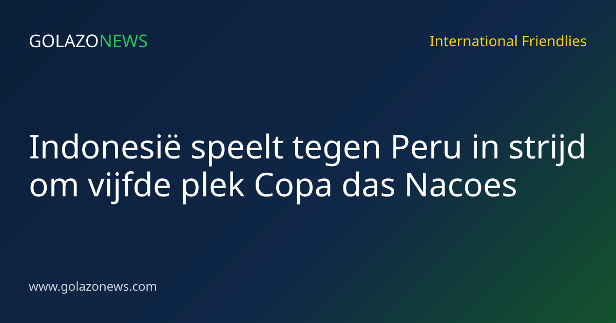 Indonesië speelt tegen Peru in strijd om vijfde plek Copa das Nacoes