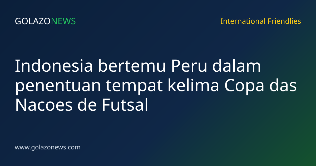 Indonesia bertemu Peru dalam penentuan tempat kelima Copa das Nacoes de Futsal