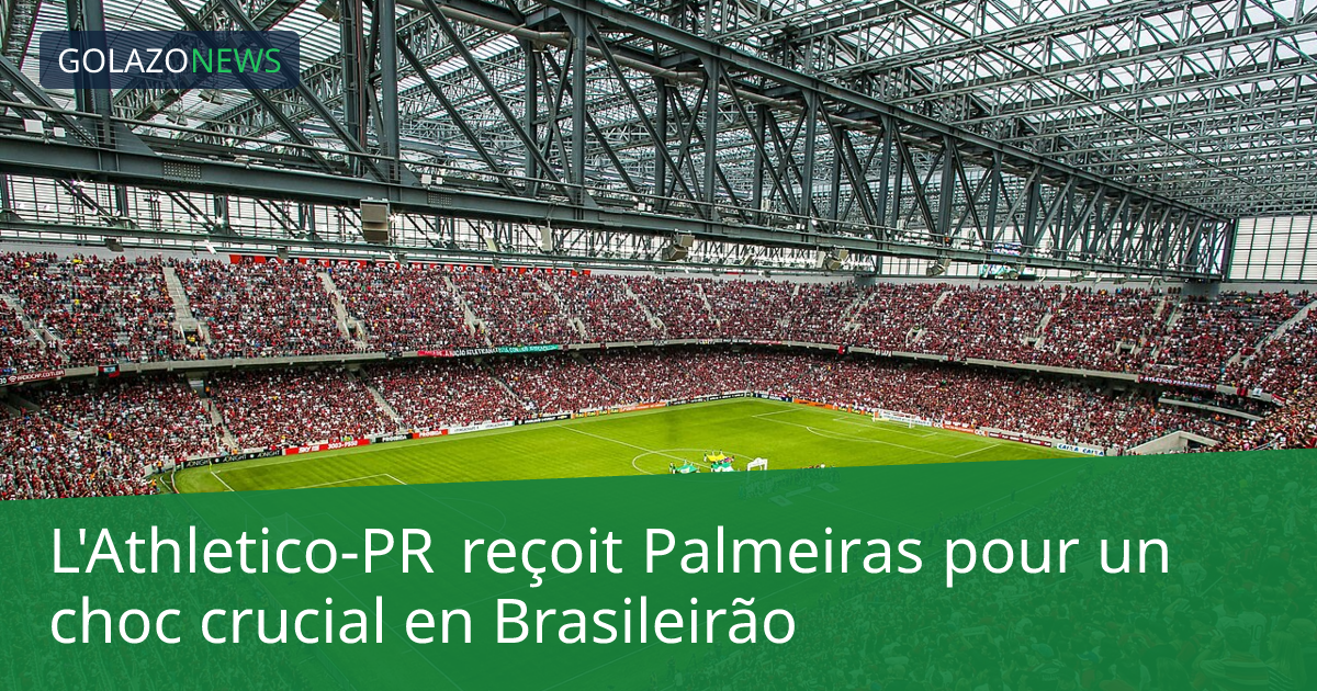 L'Athletico-PR reçoit Palmeiras pour un choc crucial en Brasileirão