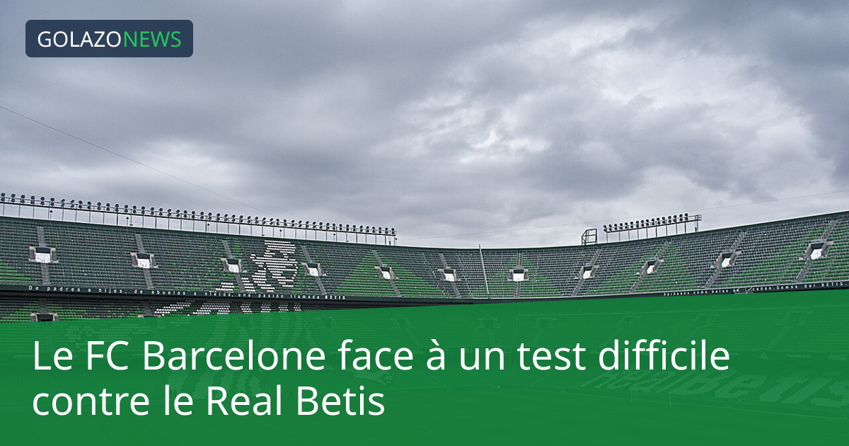 Le FC Barcelone face à un test difficile contre le Real Betis