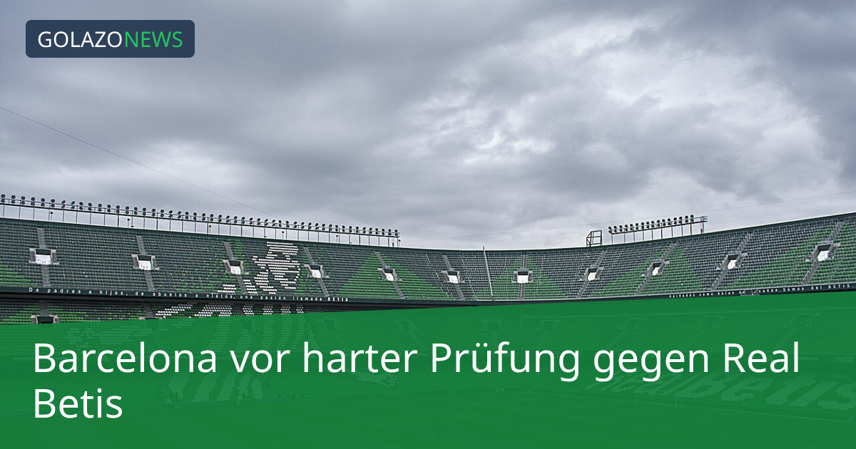 Barcelona vor harter Prüfung gegen Real Betis