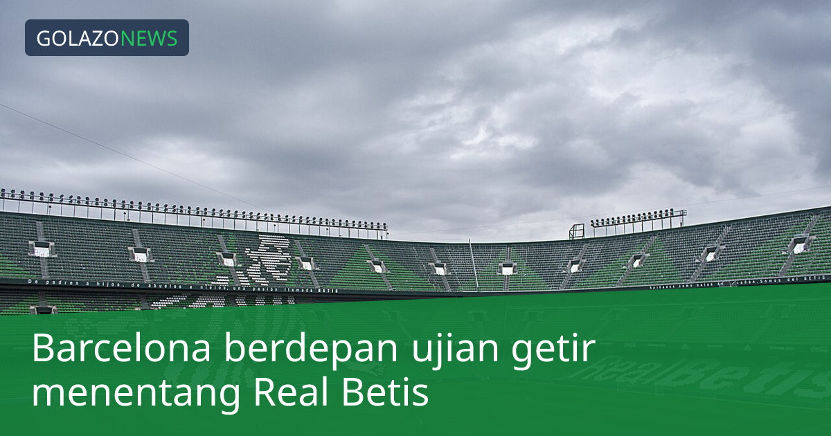 Barcelona berdepan ujian getir menentang Real Betis