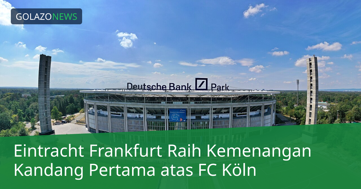 Eintracht Frankfurt Raih Kemenangan Kandang Pertama atas FC Köln