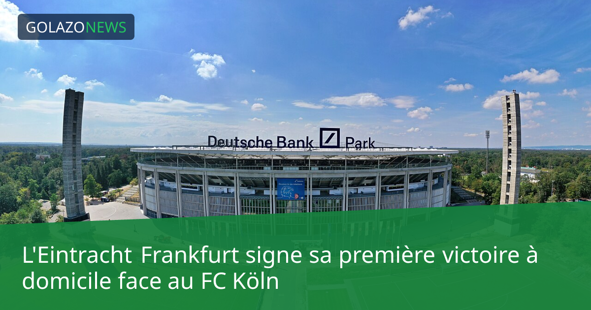 L'Eintracht Frankfurt signe sa première victoire à domicile face au FC Köln