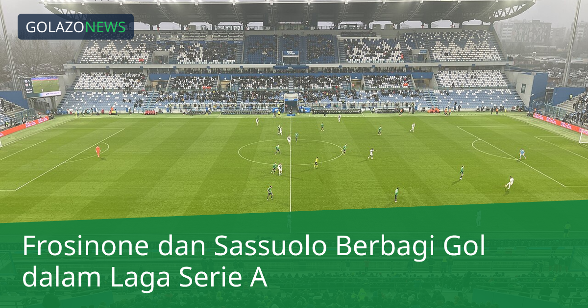 Frosinone dan Sassuolo Berbagi Gol dalam Laga Serie A